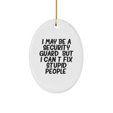 Funny Security Guard Gifts from Friends - I May Be A Security Guard, But I Can't Fix Stupid People. Oval Ornament for Christmas Unique Gifts - Image 1